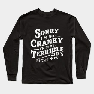 Sorry I'm So Cranky I'm In My Terrible 50's Right Now Long Sleeve T-Shirt